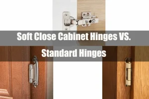 Soft Close Cabinet Hinges VS. Standard Hinges