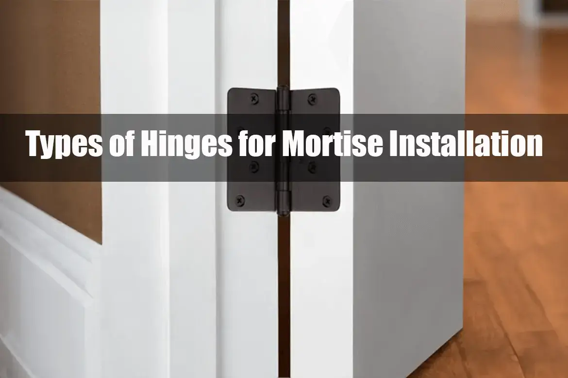 Types of Hinges for Mortise Installation