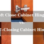 Soft Close vs. Self-Closing Cabinet Hinges