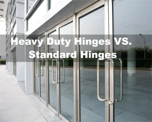 Heavy Duty Hinges VS. Standard Hinges