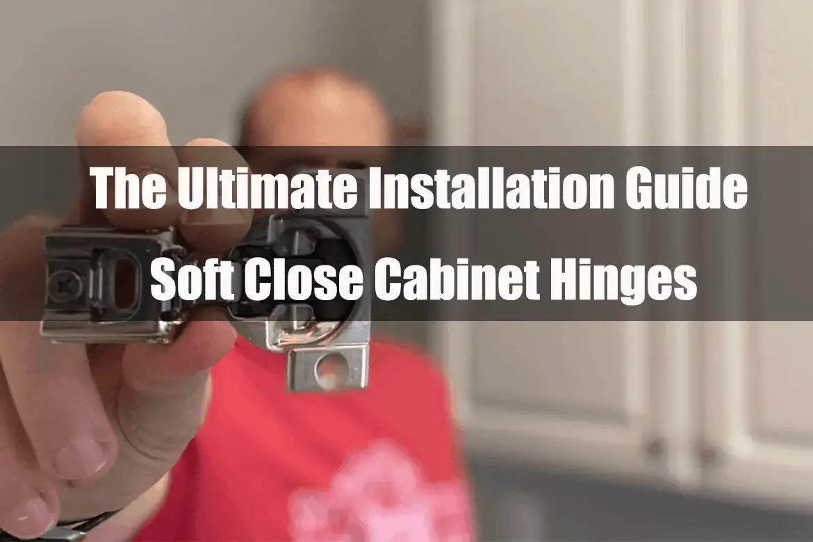 The Ultimate Installation Guide of Soft Close Cabinet Hinges