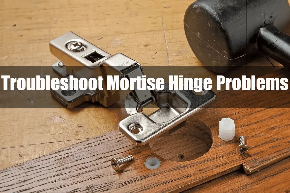 Troubleshoot Mortise Hinge Problems