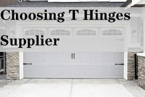 Choosing the Right T Hinges Supplier