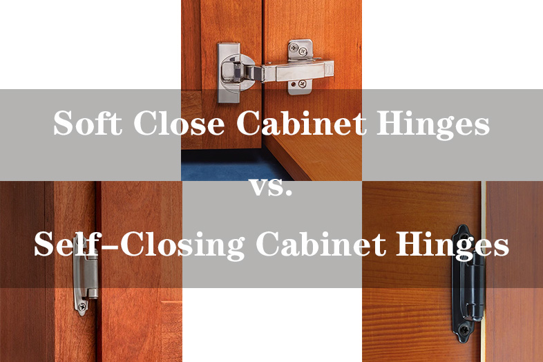 Soft Close vs. Self-Closing Cabinet Hinges